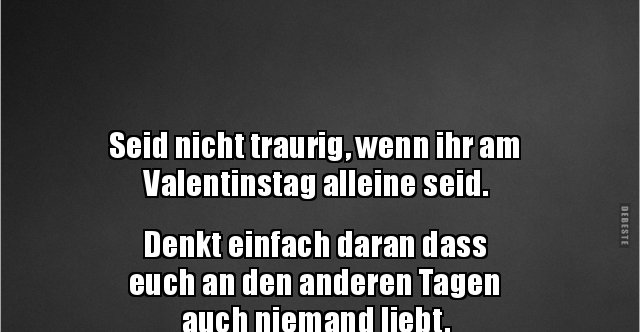 Seid nicht traurig, wenn ihr am Valentinstag alleine.. Lustige Bilder