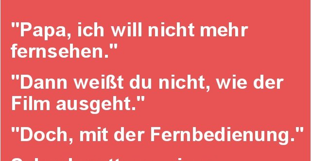 Papa, ich will nicht mehr fernsehen. Lustige Bilder, Sprüche, Witze