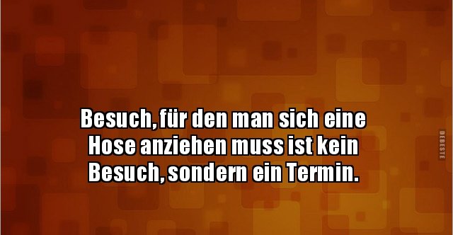 Besuch, für den man sich eine Hose anziehen muss ist kein.. Lustige