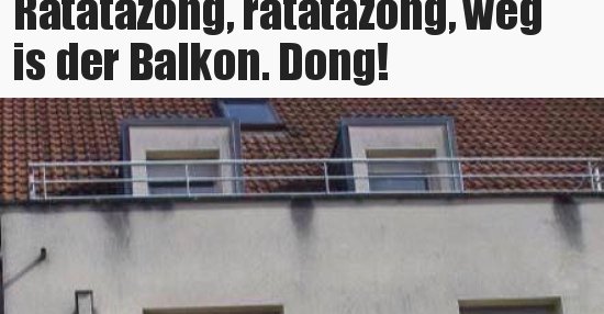 Ratatazong Ratatazong Weg Is Der Balkon Dong Lustige Bilder Spruche Witze Echt Lustig