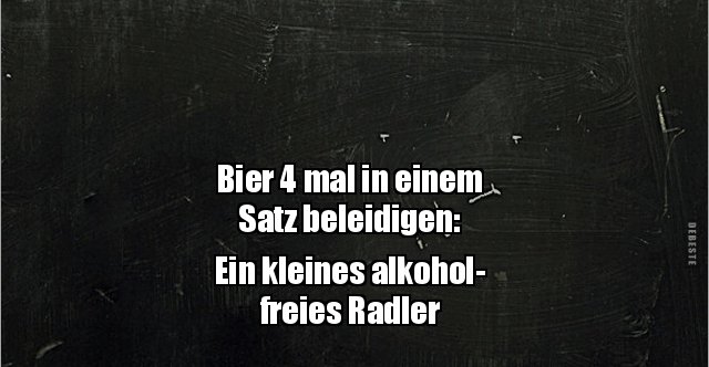 Bier 4 mal in einem Satz beleidigen Ein kleines.. Lustige Bilder