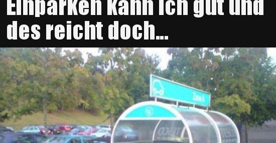 Einparken kann ich gut und des reicht doch... Lustige Bilder, Sprüche