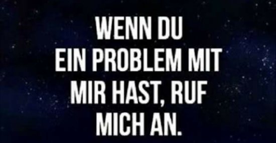 Wenn du ein Problem mit mir hast, ruf mich an.. Lustige Bilder