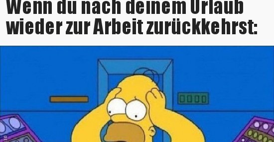 Wenn du nach deinem Urlaub wieder zur Arbeit.. Lustige Bilder