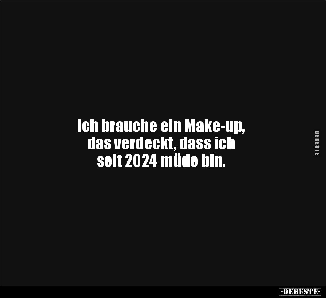 Ich brauche ein Make-up,
das verdeckt, dass ich
seit 2024 müde bin.