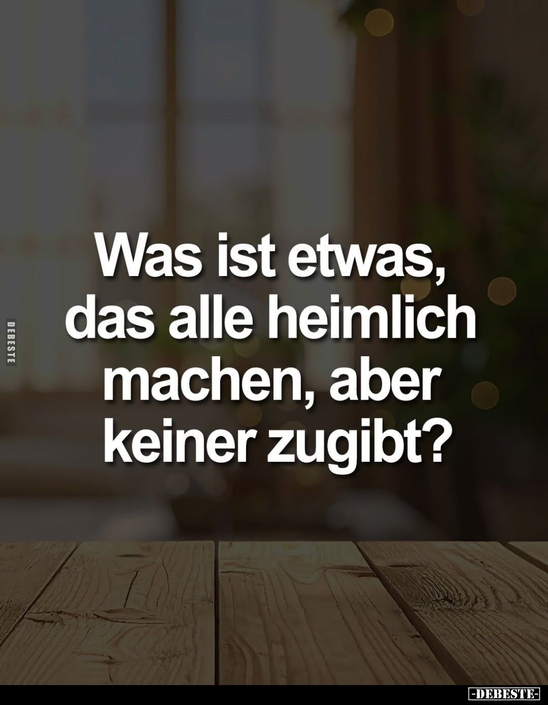 Was ist etwas, das alle heimlich machen, aber keiner zugibt?.. - Lustige Bilder | DEBESTE.de