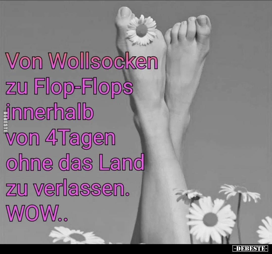 Von Wollsocken zu Flop-Flops innerhalb von 4Tagen ohne das Land zu verlassen.
WOW!