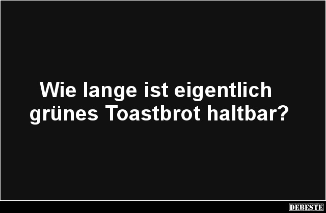 Wie lange ist eigentlich grünes Toastbrot haltbar? - Lustige Bilder | DEBESTE.de