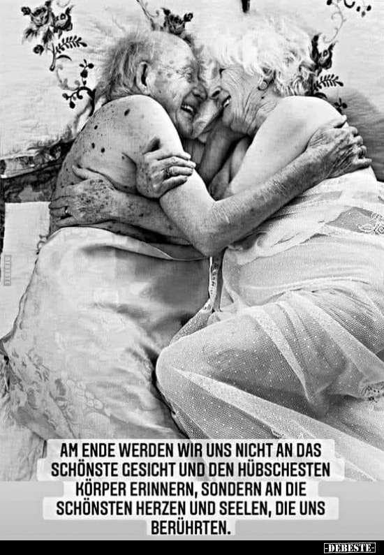 Am Ende werden wir nicht an das schönste Gesicht und den..
