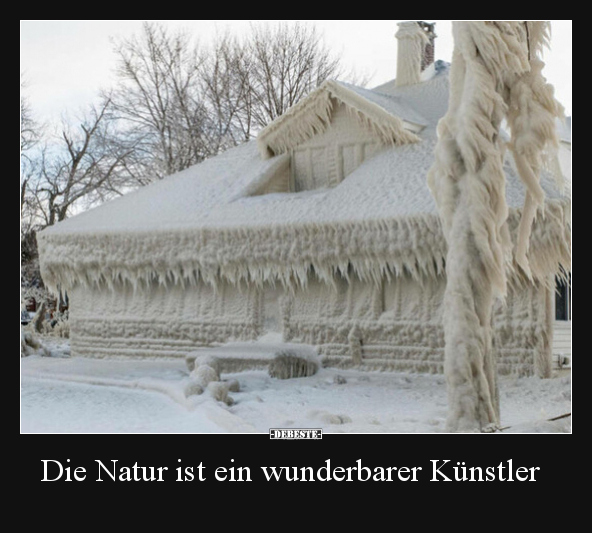 Die Natur ist ein wunderbarer Künstler.. - Lustige Bilder | DEBESTE.de