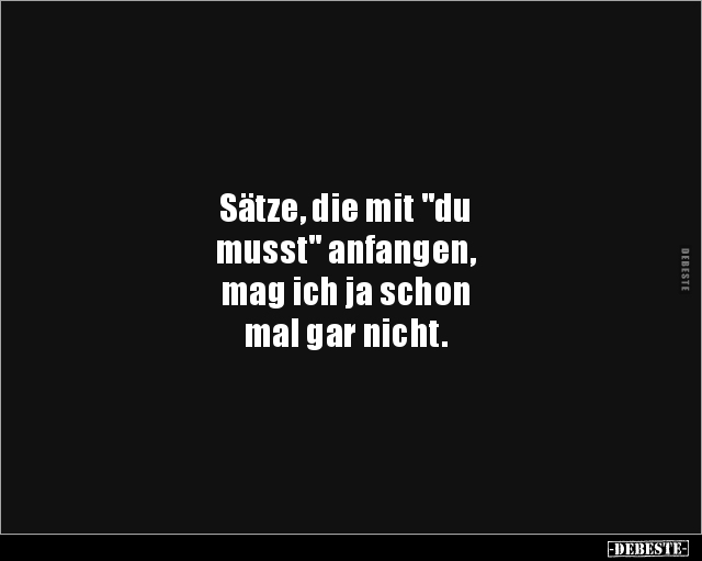 Sätze, die mit "du musst" anfangen, mag ich ja.. - Lustige Bilder | DEBESTE.de