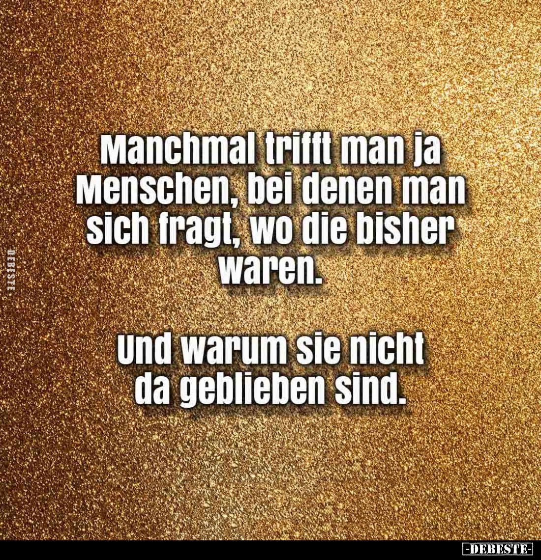 Manchmal trifft man ja Menschen, bei denen man sich fragt, wo die bisher waren.

Und warum sie nicht da geblieben sind.