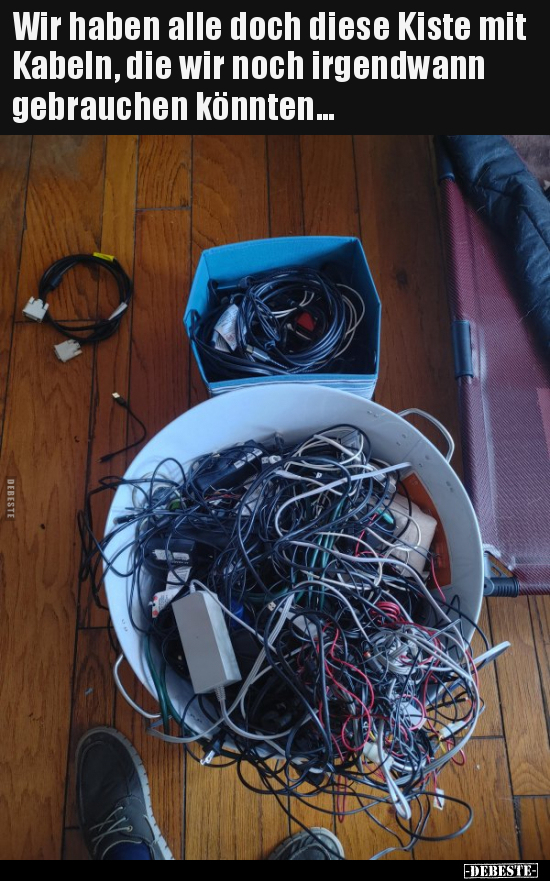 Wir haben alle doch diese Kiste mit Kabeln, die wir noch..