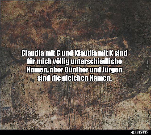 Claudia mit C und Klaudia mit K sind für mich völlig.. - Lustige Bilder | DEBESTE.de