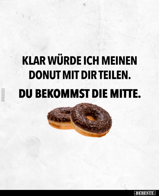 Klar, würde ich meinen Donut mit dir teilen. Du bekommst.. - Lustige Bilder | DEBESTE.de