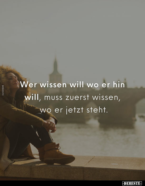 Wer wissen will wo er hin will, muss zuerst wissen.. - Lustige Bilder | DEBESTE.de