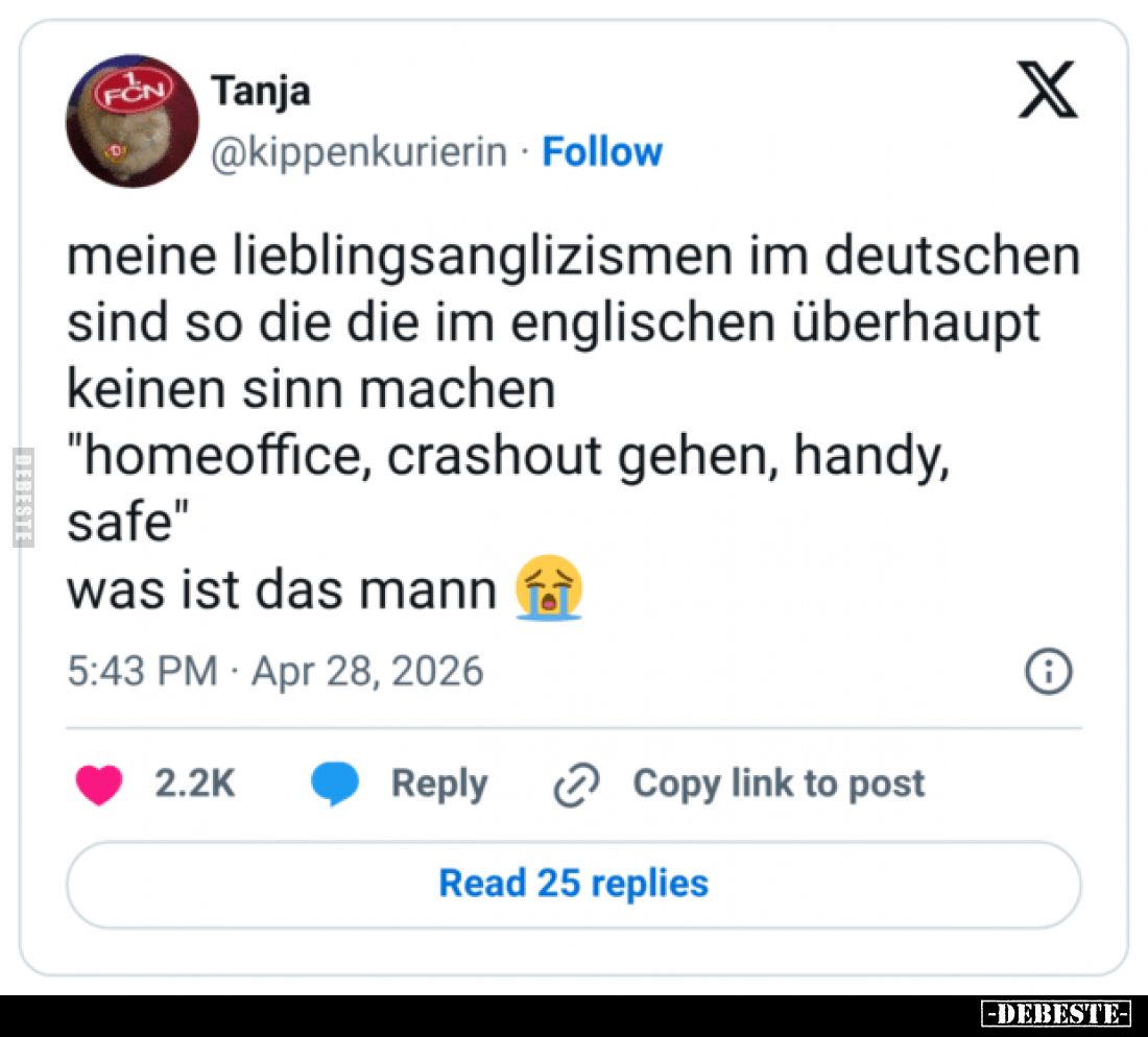 Meine Lieblingsanglizismen im Deutschen sind so die die im Englischen überhaupt keinen Sinn machen
"Homeoffice, crashou...