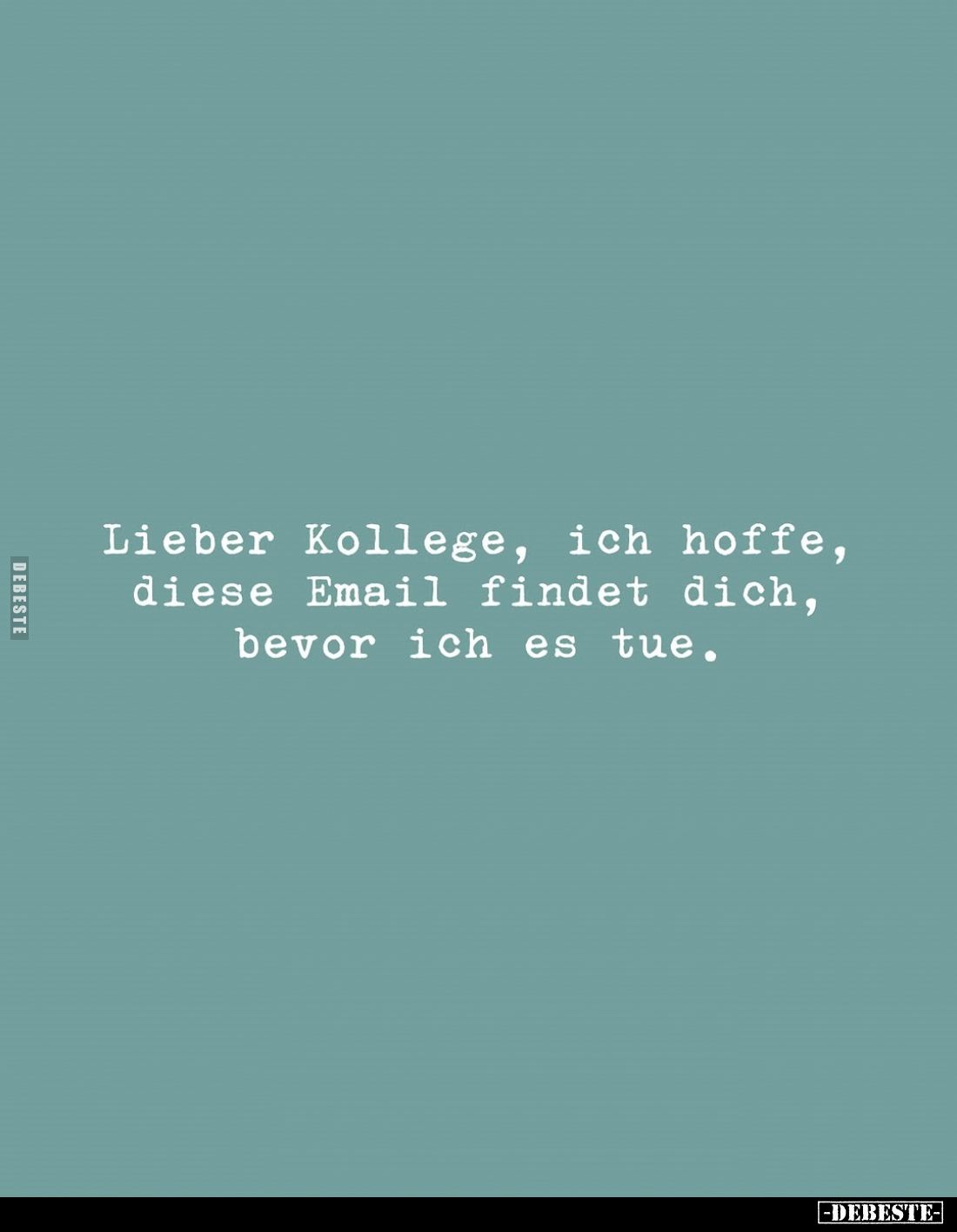 Lieber Kollege, ich hoffe, diese Email findet dich, bevor ich es tue.
