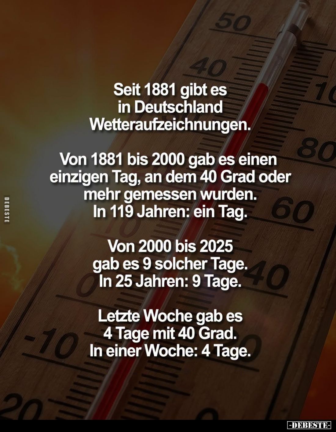 Seit 1881 gibt es in Deutschland Wetteraufzeichnungen. -
Von 1881 bis 2000 gab es einen einzigen Tag, an dem 40 Grad oder me...