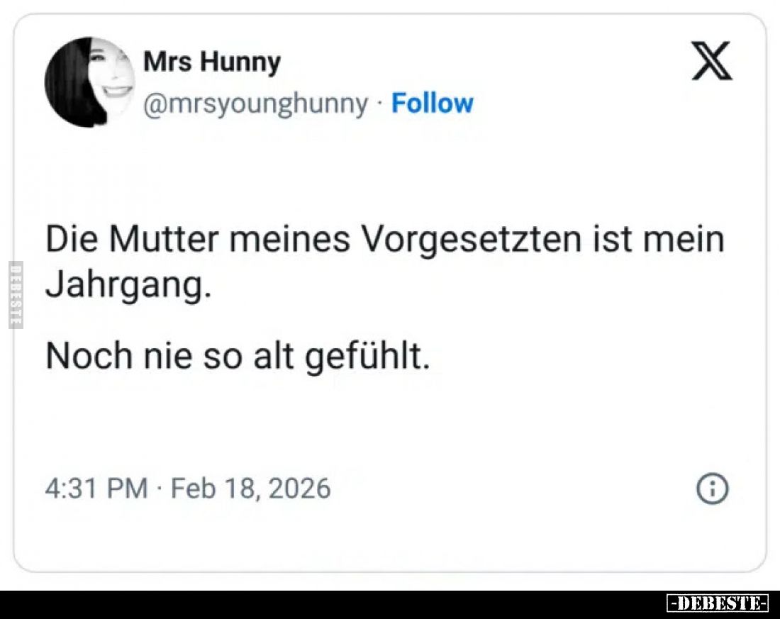 Die Mutter meines Vorgesetzten ist mein Jahrgang.
Noch nie so alt gefühlt.