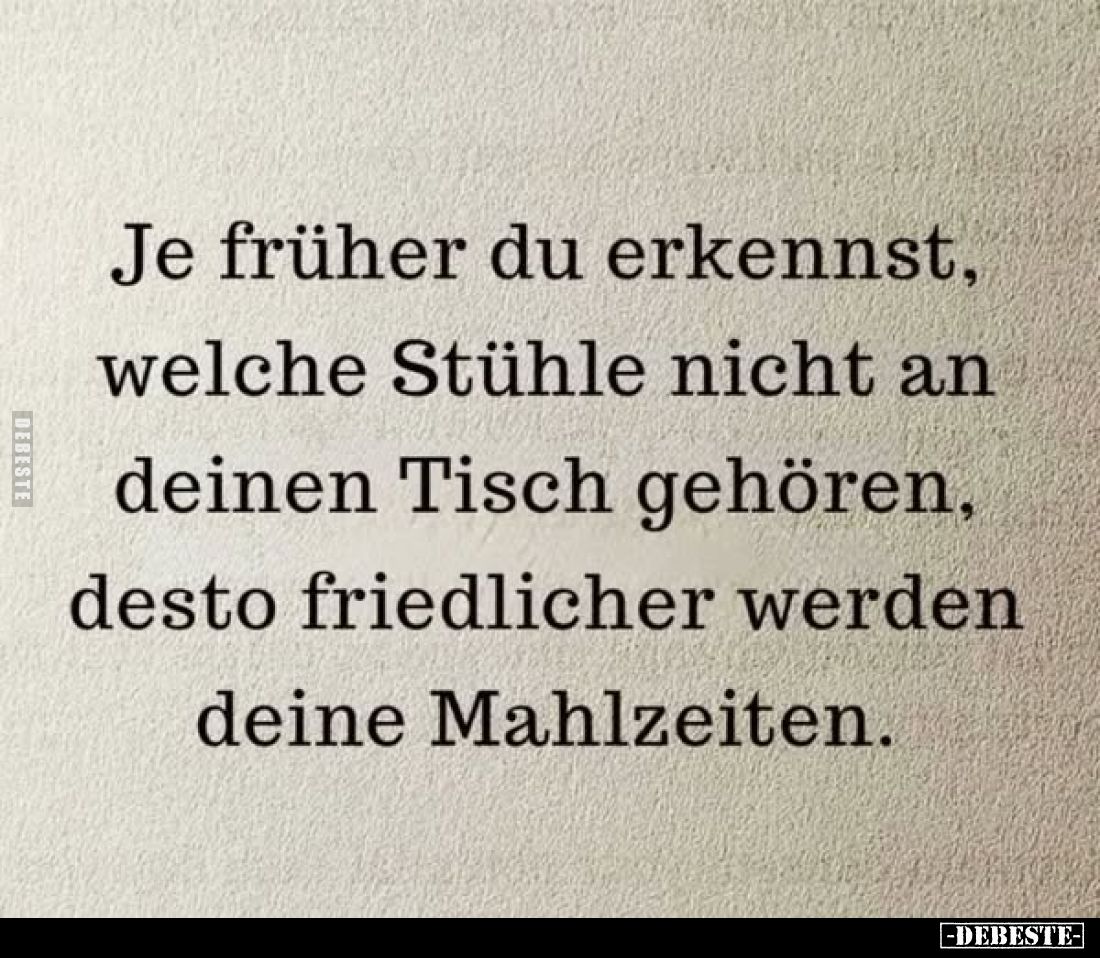 Je früher du erkennst, welche Stühle nicht an deinen Tisch gehören, desto friedlicher werden deine Mahlzeiten.