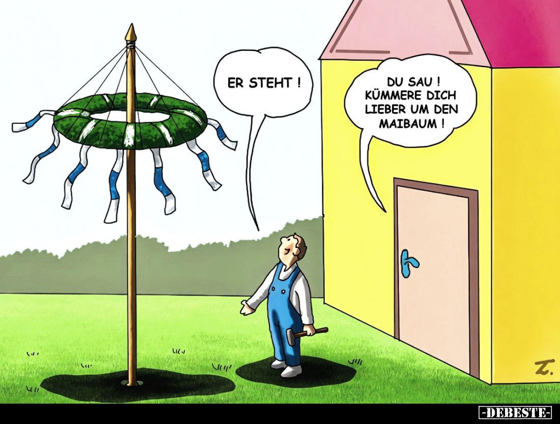 Er steht! Du Sau! Kümmere dich lieber um den Maibaum!