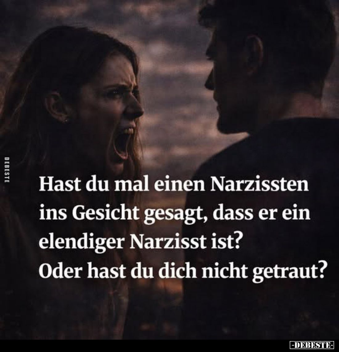 Hast du mal einen Narzissten ins Gesicht gesagt, dass er ein elendiger Narzisst ist?
Oder hast du dich nicht getraut?
