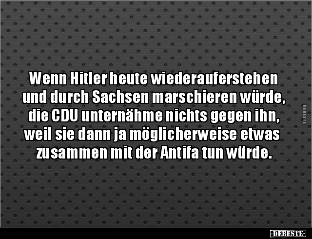 Wenn Hitler heute wiederauferstehen und durch Sachsen.. - Lustige Bilder | DEBESTE.de