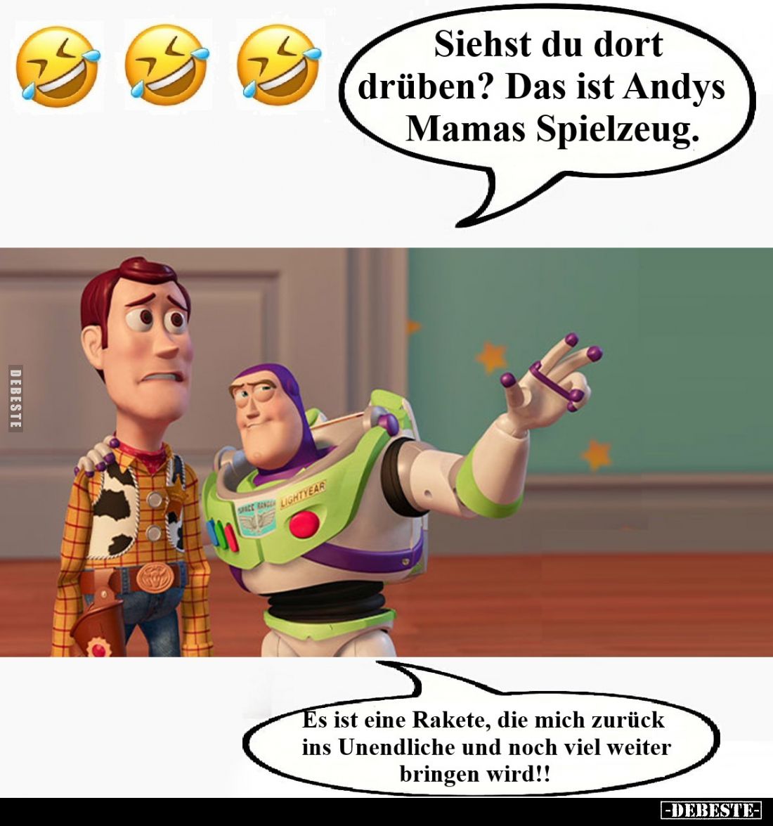 Siehst du dort drüben? Das ist Andys Mamas Spielzeug. -
Es ist eine Rakete, die mich zurück ins Unendliche und noch viel wei...