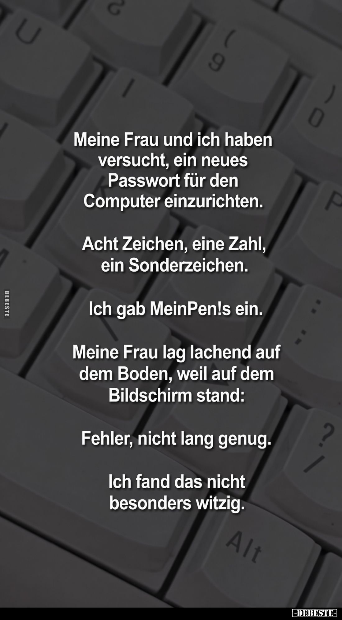 Meine Frau und ich haben versucht, ein neues Passwort für den Computer einzurichten.

Acht Zeichen, eine Zahl, ein Sonderze...