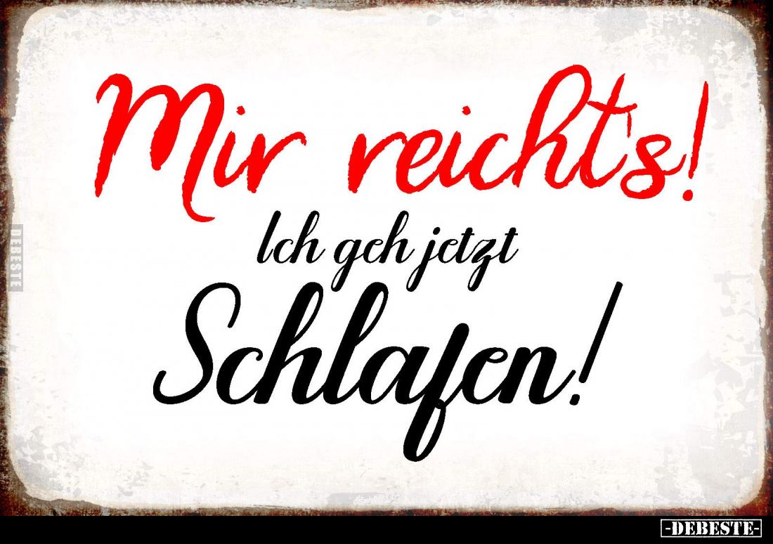 Mir reicht's! Ich geh jetzt Schlafen!