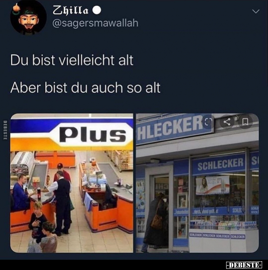 Du bist vielleicht alt..