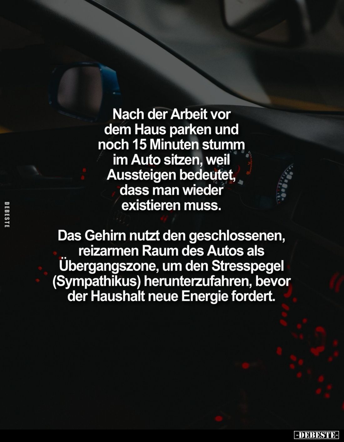 Nach der Arbeit vor dem Haus parken und noch 15 Minuten stumm im Auto sitzen, weil Aussteigen bedeutet, dass man wieder exist...