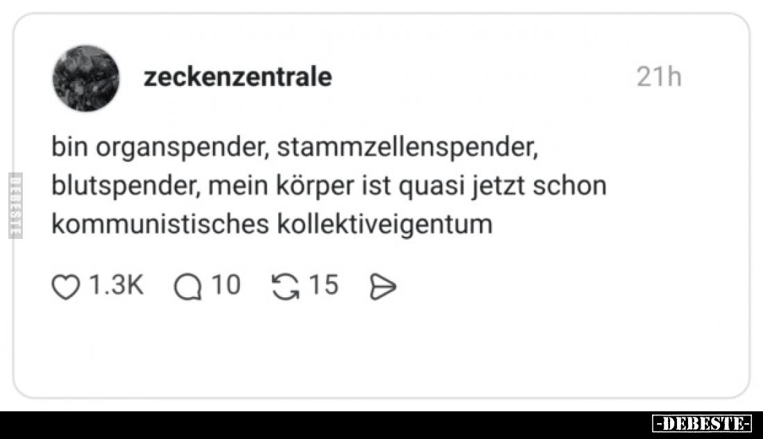 Bin Organspender, Stammzellenspender, Blutspender, mein Körper ist quasi jetzt schon kommunistisches Kollektiveigentum.