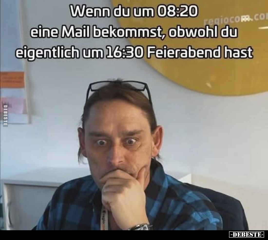 Wenn du um 08:20 eine Mail bekommst, obwohl du eigentlich um 16:30 Feierabend hast