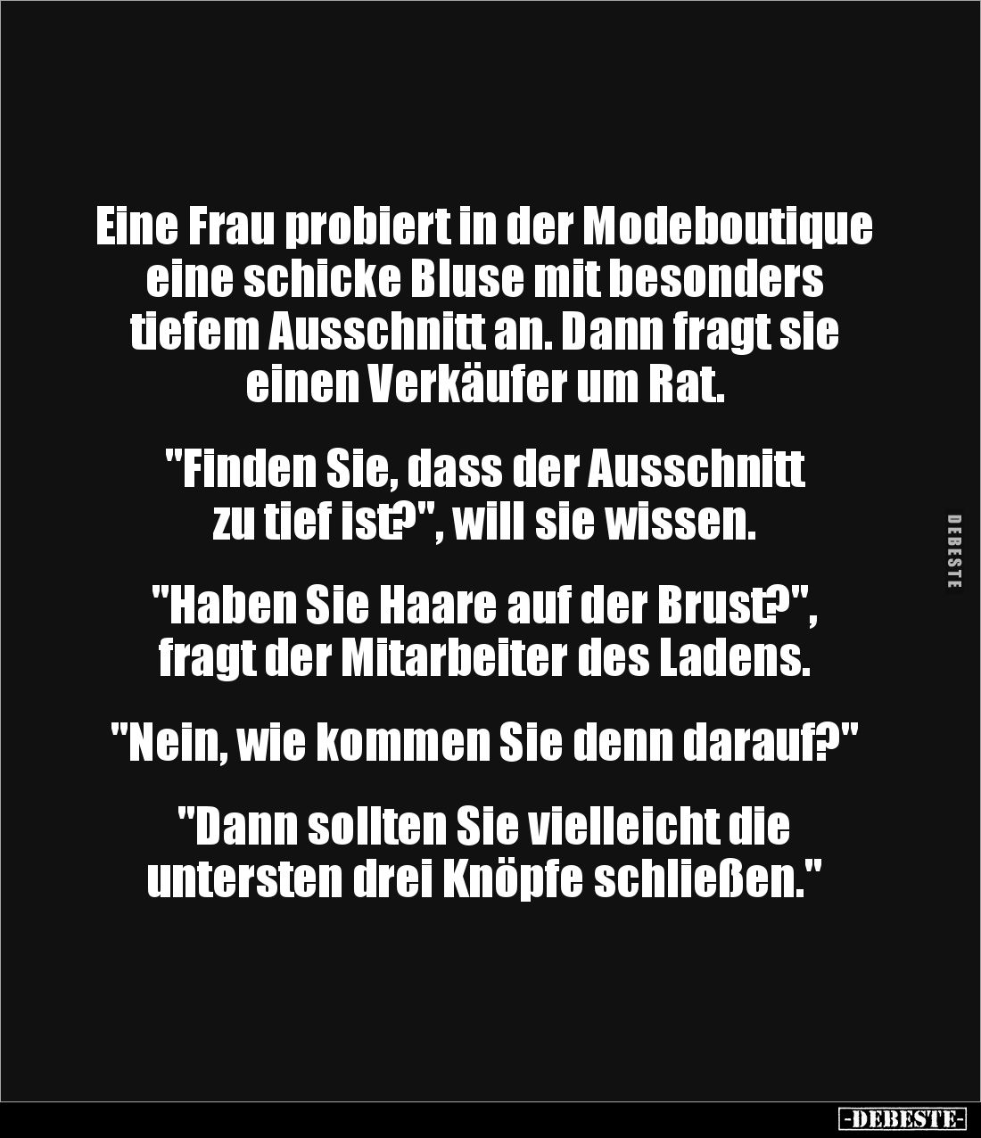Eine Frau probiert in der Modeboutique eine schicke Bluse mit besonders tiefem Ausschnitt an. Dann fragt sie einen Verkäufer ...