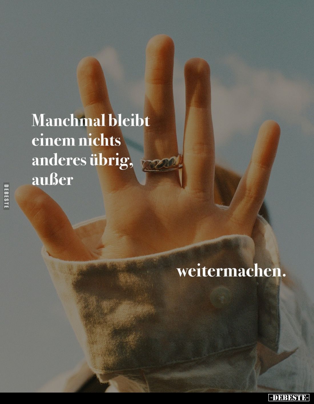 Manchmal bleibt einem nichts anderes übrig, außer
weitermachen.