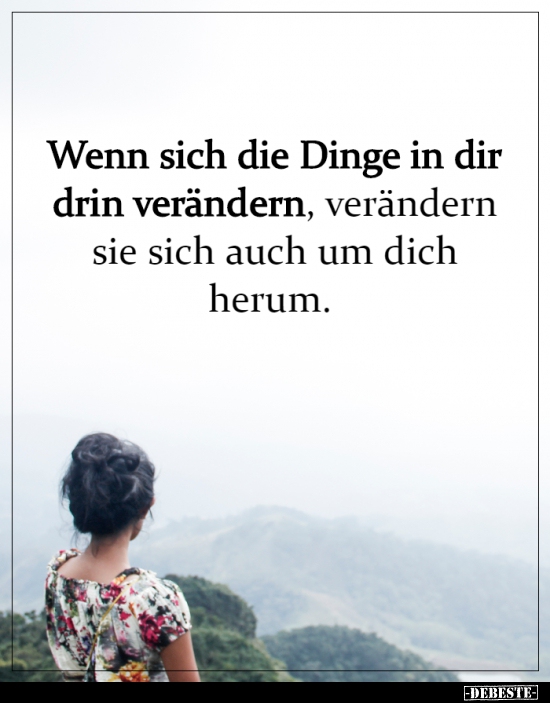 Wenn sich die Dinge in dir drin verändern, verändern sie..