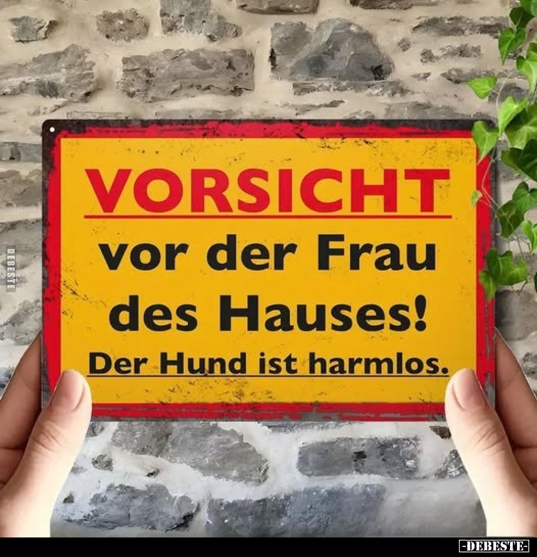 Vorsicht
vor der Frau des Hauses!
Der Hund ist harmlos.