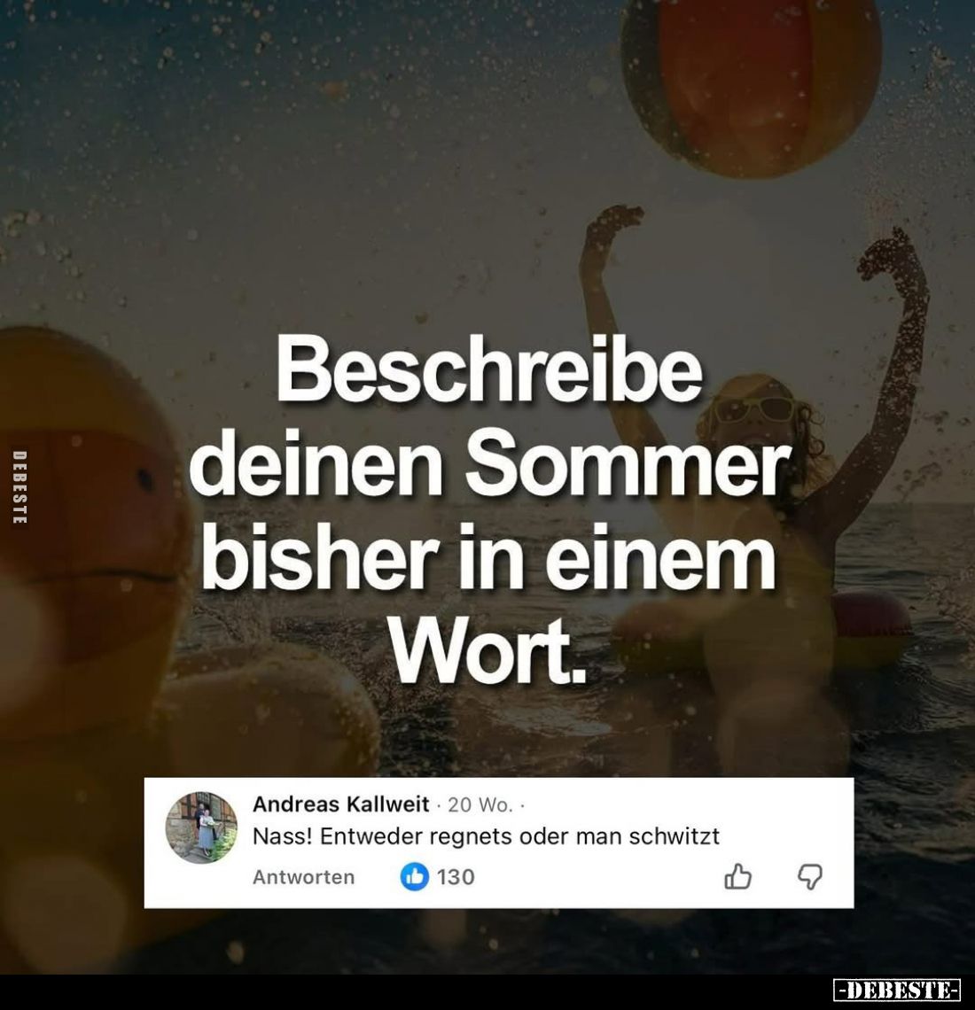 Beschreibe deinen Sommer bisher in einem Wort.
Andreas Kallweit:
20 Wo.
Nass! Entweder regnets oder man schwitzt.