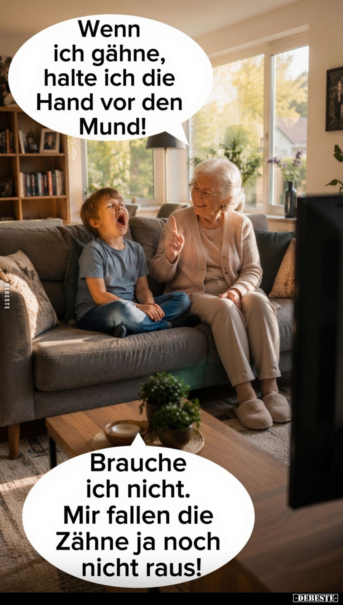 Wenn ich gähne, halte ich die Hand vor den Mund! - Brauche ich nicht.
Mir fallen die Zähne ja noch nicht raus!