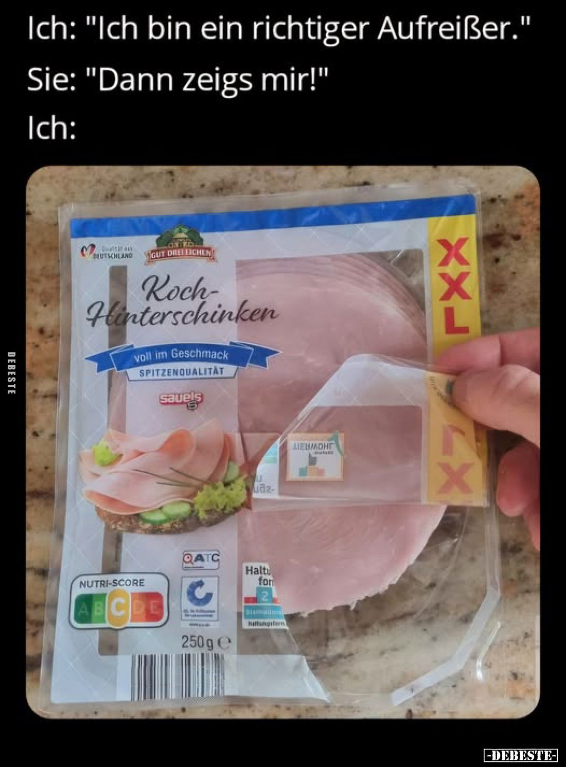 Ich: "Ich bin ein richtiger Aufreißer." -
Sie: "Dann zeigs mir!"