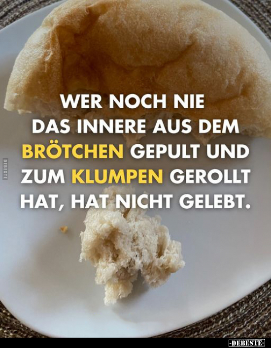 Wer noch nie das Innere aus dem Brötchen gepult und zum.. - Lustige Bilder | DEBESTE.de