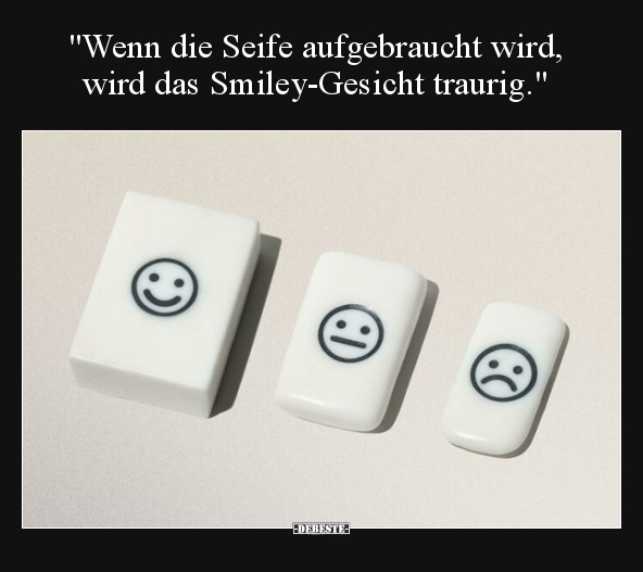 "Wenn die Seife aufgebraucht wird, wird das Smiley-Gesicht.." - Lustige Bilder | DEBESTE.de