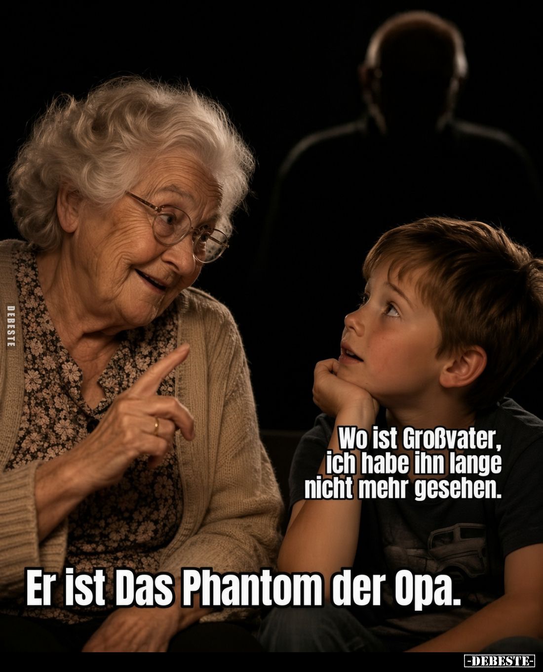 Wo ist Großvater, ich habe ihn lange nicht mehr gesehen.
Er ist Das Phantom der Opa.