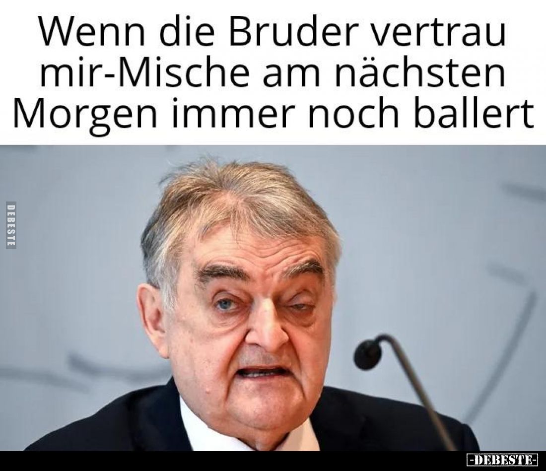 Wenn die Bruder vertrau
mir-Mische am nächsten
Morgen immer noch ballert