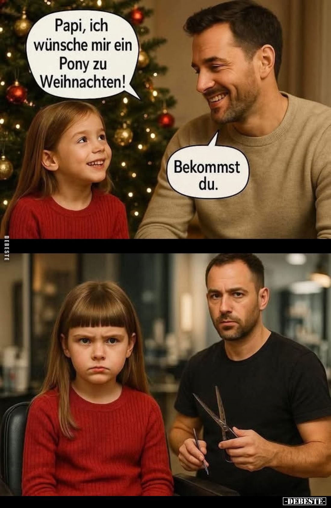 Papi, ich wünsche mir ein Pony zu Weihnachten! -
Bekommst du.