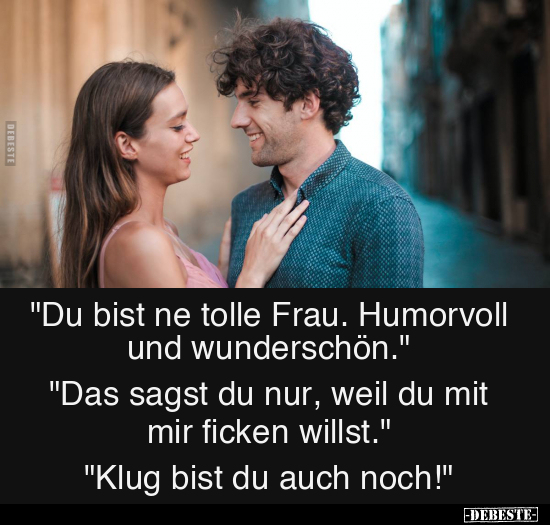 "Du bist ne tolle Frau. Humorvoll und wunderschön.".. - Lustige Bilder | DEBESTE.de