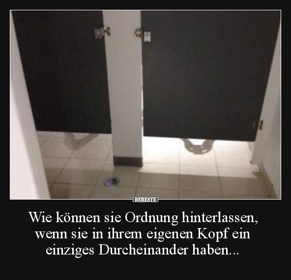 Wie können sie Ordnung hinterlassen, wenn sie in ihrem.. - Lustige Bilder | DEBESTE.de