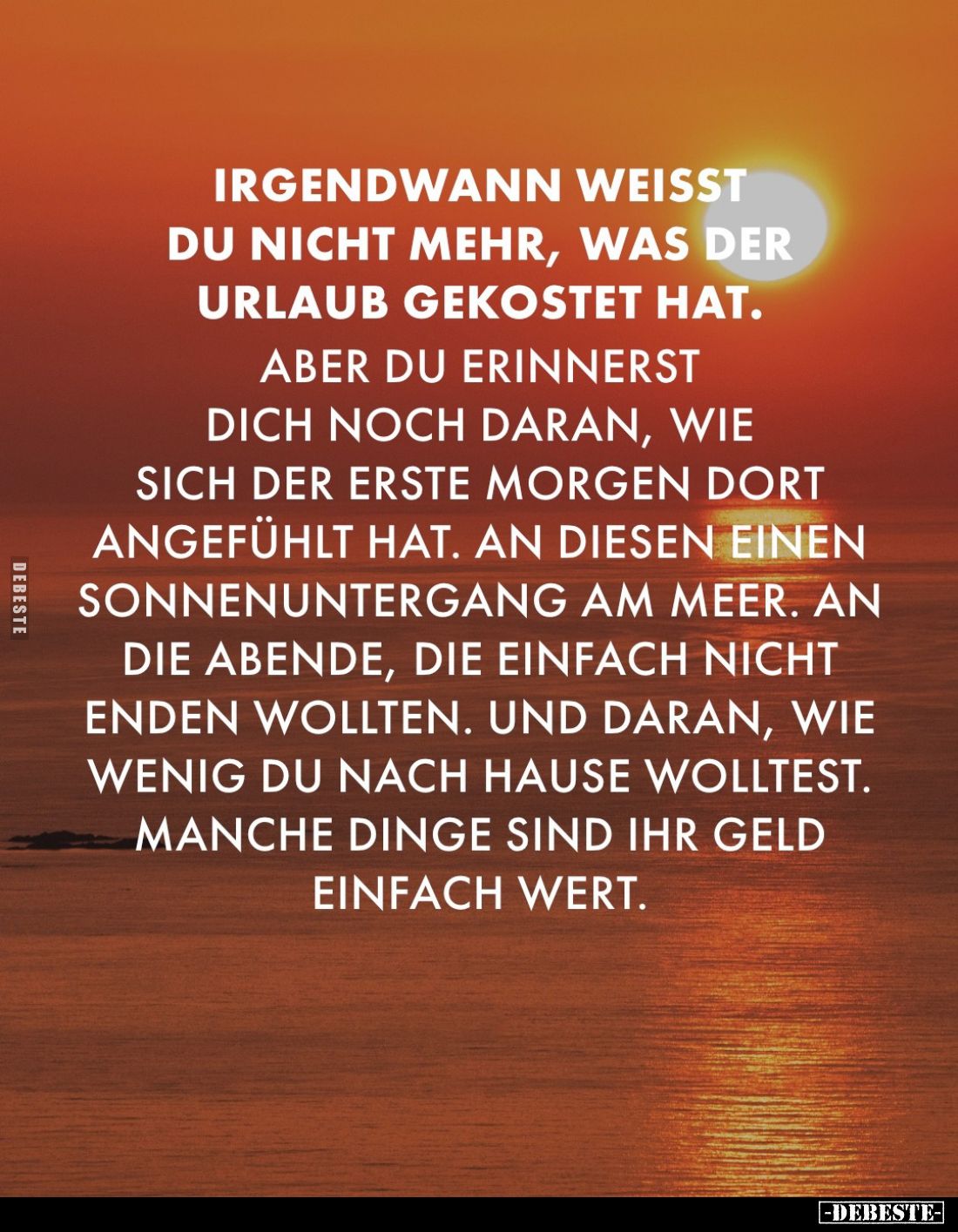Irgendwann weißt du nicht mehr, was der Urlaub gekostet hat.
Aber du erinnerst dich noch daran, wie sich der erste Morgen do...